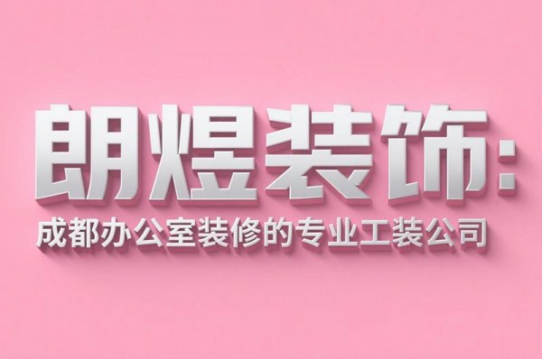 成都辦公室裝修設(shè)計公司朗煜裝飾：9大省預(yù)算技巧，中小企業(yè)必看！